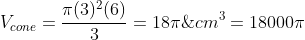 V_{cone}=frac{pi(3)^{2}(6)}{3}=18pi;cm^{3}=18000pi;mm^{3}