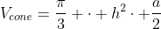 V_{cone}=frac{pi}{3} cdot h^2cdot frac{a}{2}