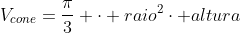 V_{cone}=frac{pi}{3} cdot raio^2cdot altura