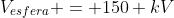 V_{esfera} = 150 kV