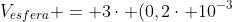 V_{esfera} = 3cdot (0,2cdot 10^{-3};m)^{2}cdot 50;m