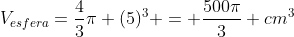 V_{esfera}=frac{4}{3}pi (5)^3 = frac{500pi}{3} cm^{3}