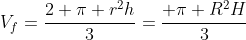 V_{f}=frac{2 pi r^{2}h}{3}=frac{ pi R^{2}H}{3}