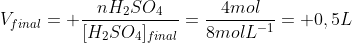 V_{final}= frac{nH_2SO_4}{[H_2SO_4]_{final}}=frac{4mol}{8molL^{-1}}= 0,5L