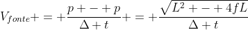 V_{fonte} = frac{p - p}{Delta t} = frac{sqrt{L^{2} - 4fL}}{Delta t}