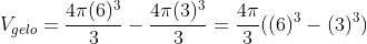 V_{gelo}=frac{4pi(6)^{3}}{3}-frac{4pi(3)^{3}}{3}=frac{4pi}{3}((6)^{3}-(3)^{3})