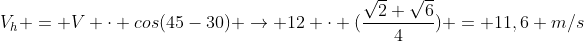 V_{h} = V cdot cos(45-30) 
ightarrow 12 cdot (frac{sqrt{2}+sqrt{6}}{4}) = 11,6 m/s