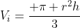 V_{i}=frac{ pi r^{2}h}{3}