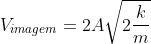 V_{imagem}=2Asqrt{2frac{k}{m}}