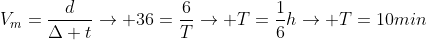 V_{m}=frac{d}{Delta t}ightarrow 36=frac{6}{T}ightarrow T=frac{1}{6}hightarrow T=10min