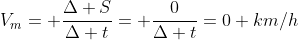 V_{m}= frac{Delta S}{Delta t}= frac{0}{Delta t}=0 km/h