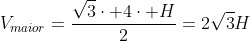 V_{maior}=frac{sqrt{3}cdot 4cdot H}{2}=2sqrt{3}H