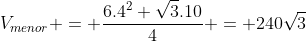 V_{menor} = frac{6.4^{2} sqrt{3}.10}{4} = 240sqrt{3}