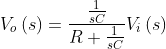V_{o} \left ( s \right )= \frac{\frac{1}{sC}}{R+\frac{1}{sC}}V_{i} \left ( s \right )