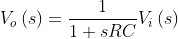 V_{o} \left ( s \right )= \frac{1}{1+sRC}V_{i} \left ( s \right )