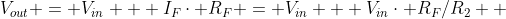 V_{out} = V_{in} + I_F\cdot R_F = V_{in} + V_{in}\cdot R_F/R_2  