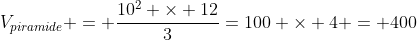 V_{piramide} = frac{10^{2} 	imes 12}{3}=100 	imes 4 = 400