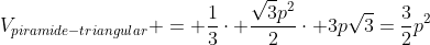 V_{piramide-triangular} = frac{1}{3}cdot frac{sqrt{3}p^2}{2}cdot 3psqrt{3}=frac{3}{2}p^2