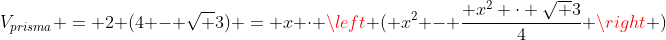 V_{prisma} = 2 (4 - sqrt 3) = x cdot left ( x^2 - frac{ x^2 cdot sqrt 3}{4} 
ight )