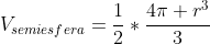 V_{semiesfera}=frac{1}{2}*frac{4pi r^3}{3}