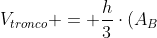V_{tronco} = frac{h}{3}cdot(A_B+ A_b +sqrt{A_Bcdot A_b})