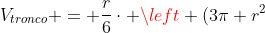 V_{tronco} = frac{r}{6}cdot left (3pi r^2+ frac{3pi r^2}{4} +sqrt{3pi r^2cdot frac{3pi r^2}{4}} ight )