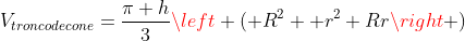 V_{troncodecone}=frac{pi h}{3}left ( R^{2} +r^{2}+Rright )