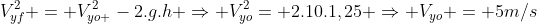 V_{yf}^2 = V_{yo }^2-2.g.h Rightarrow V_{yo}^2= 2.10.1,25 Rightarrow V_{yo} = 5m/s