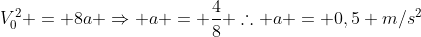 V_0^2 = 8a Rightarrow a = frac{4}{8} 	herefore a = 0,5 m/s^2