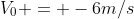 V_0 = -6m/s