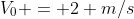 V_0 = 2 m/s