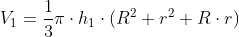 V_1=\frac{1}{3}\pi \cdot h_1\cdot (R^2+r^2+R\cdot r)