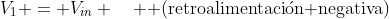 V_1 = V_{in} \quad \text{ (retroalimentaci\'on negativa)}