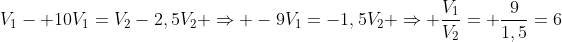 V_1- 10V_1=V_2-2,5V_2 Rightarrow -9V_1=-1,5V_2 Rightarrow frac{V_1}{V_2}= frac{9}{1,5}=6