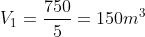 V_1=frac{750}{5}=150m^3