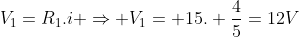V_1=R_1.i Rightarrow V_1= 15. frac{4}{5}=12V