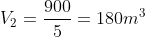 V_2=frac{900}{5}=180m^3