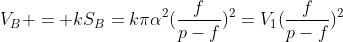V_B = kS_B=kpialpha^2(frac{f}{p-f})^2=V_1(frac{f}{p-f})^2