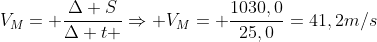 V_M= frac{Delta S}{Delta t }Rightarrow V_M= frac{1030,0}{25,0}=41,2m/s