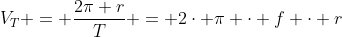 V_T = frac{2pi r}{T} = 2cdot pi cdot f cdot r