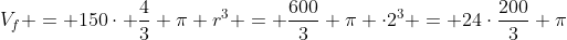 V_f = 150cdot frac{4}{3} pi r^3 = frac{600}{3} pi cdot2^3 = 24cdotfrac{200}{3} pi