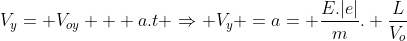 V_y= V_{oy} + a.t Rightarrow V_y =a= frac{E.|e|}{m}. frac{L}{V_o}