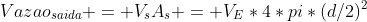 Vazao_{saida} = V_sA_s = V_E*4*pi*(d/2)^2