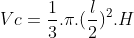 Vc=frac{1}{3}.pi.(frac{l}{2})^{2}.H