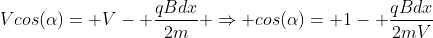 Vcos(alpha)= V- frac{qBdx}{2m} Rightarrow cos(alpha)= 1- frac{qBdx}{2mV}