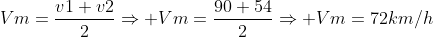 Vm=frac{v1+v2}{2}Rightarrow Vm=frac{90+54}{2}Rightarrow Vm=72km/h