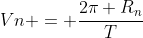 Vn = frac{2pi R_n}{T}