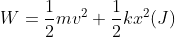 W = \frac{1}{2}mv^{2} + \frac{1}{2}kx^{2} (J)