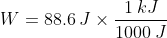 W = 88.6 : J times dfrac {1 : kJ}{1000 : J}