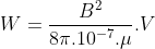 W=\frac{B^2}{8\pi.10^{-7}.\mu}.V
